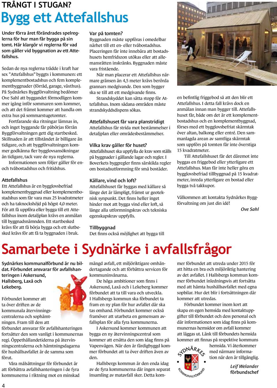 På Sydnärkes Byggförvaltning bedömer Ove Sahl att byggandet förmodligen kommer igång inför sommaren som kommer, och att det främst kommer att handla om extra hus på sommarstugetomter.