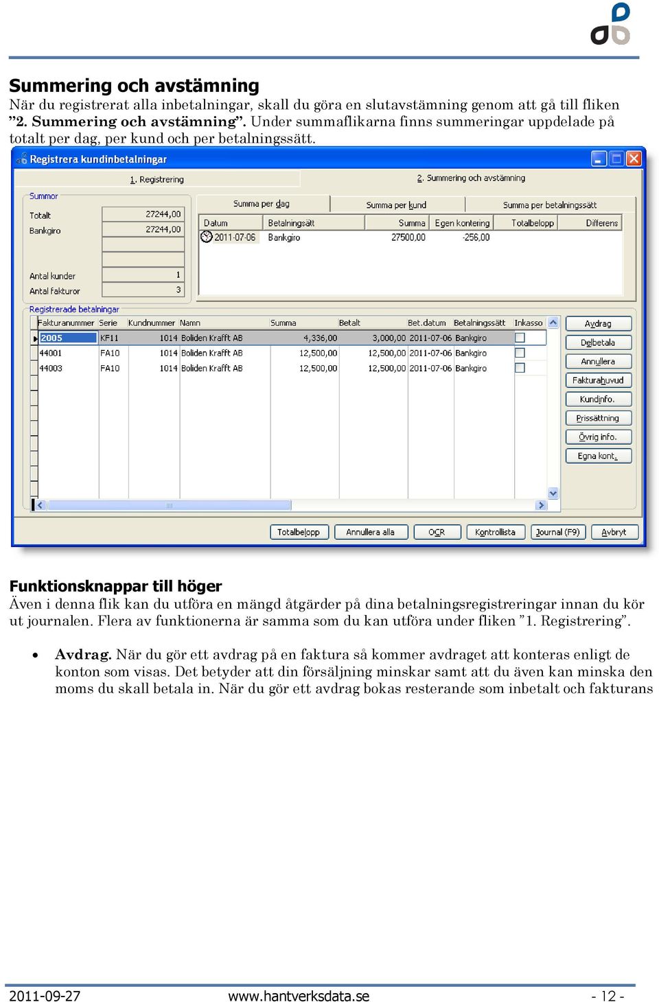 Funktionsknappar till höger Även i denna flik kan du utföra en mängd åtgärder på dina betalningsregistreringar innan du kör ut journalen.