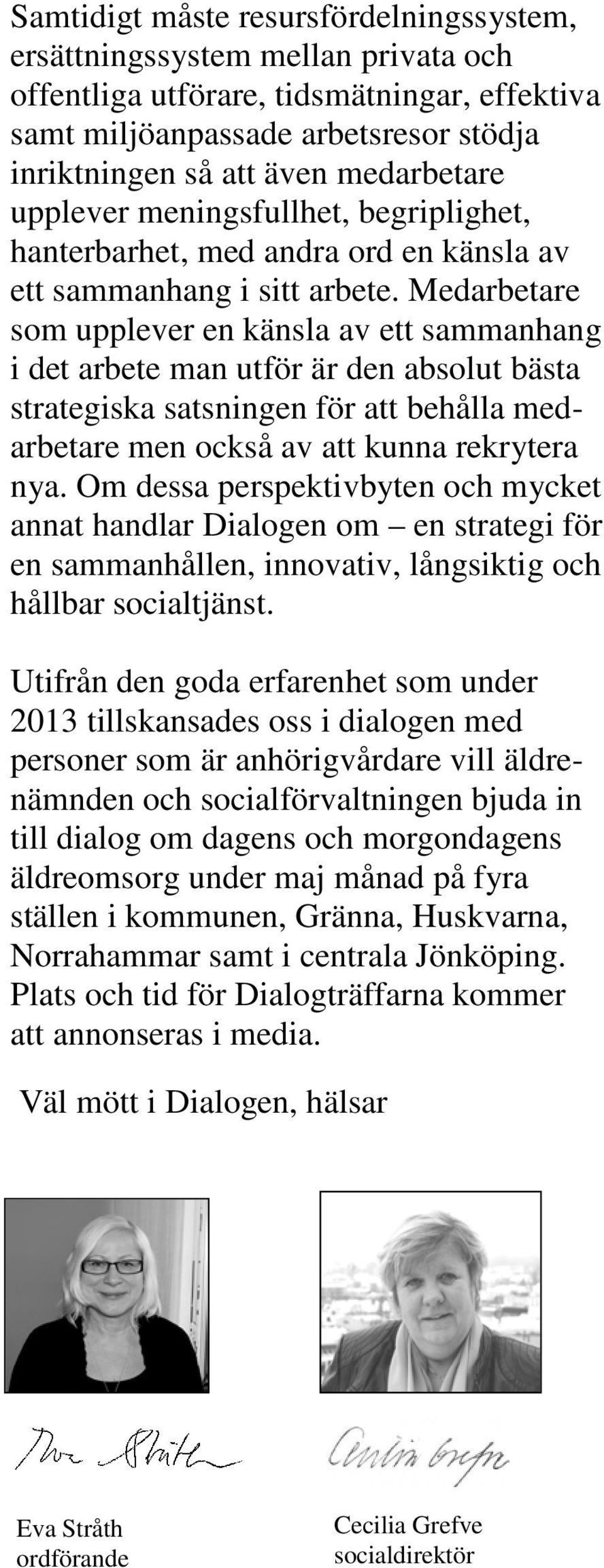 Medarbetare som upplever en känsla av ett sammanhang i det arbete man utför är den absolut bästa strategiska satsningen för att behålla medarbetare men också av att kunna rekrytera nya.