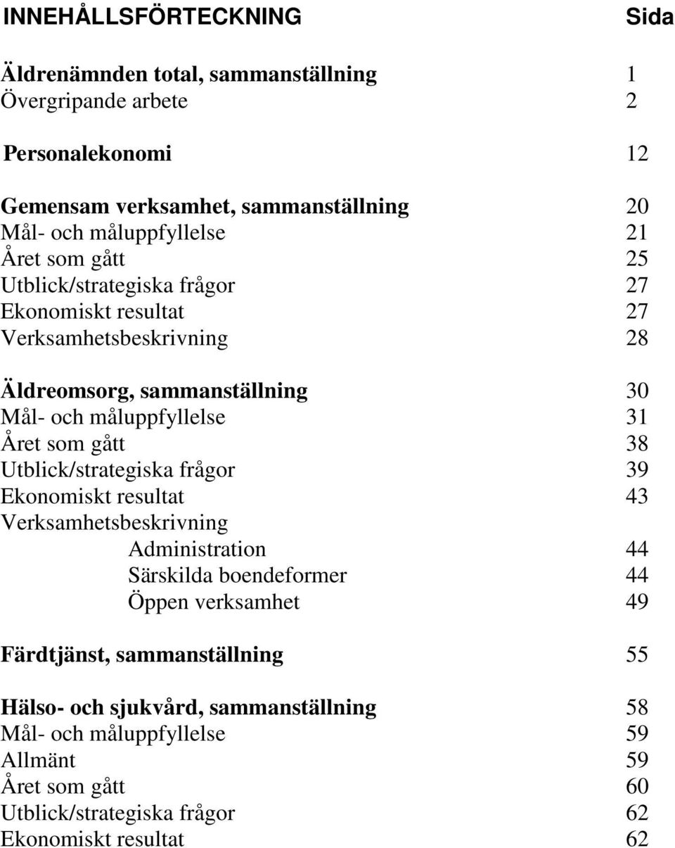 måluppfyllelse 31 Året som gått 38 Utblick/strategiska frågor 39 Ekonomiskt resultat 43 Verksamhetsbeskrivning Administration 44 Särskilda boendeformer 44 Öppen