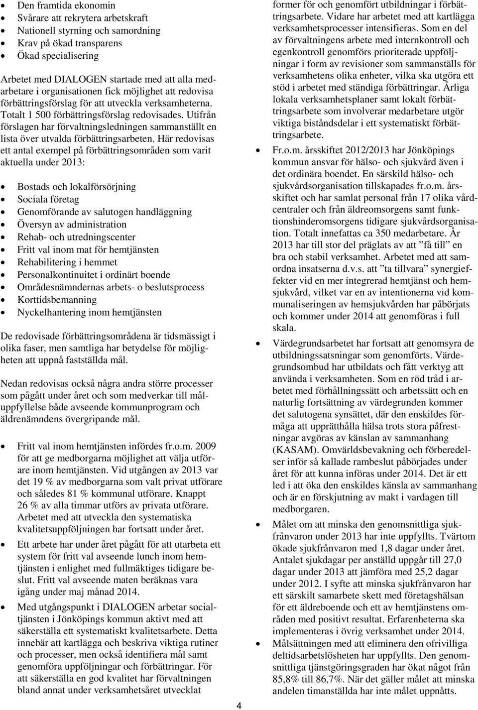 Utifrån förslagen har förvaltningsledningen sammanställt en lista över utvalda förbättringsarbeten.