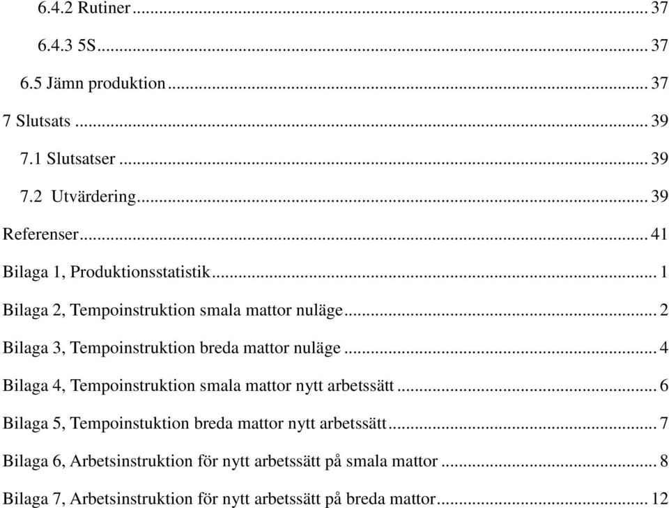 .. 2 Bilaga 3, Tempoinstruktion breda mattor nuläge... 4 Bilaga 4, Tempoinstruktion smala mattor nytt arbetssätt.