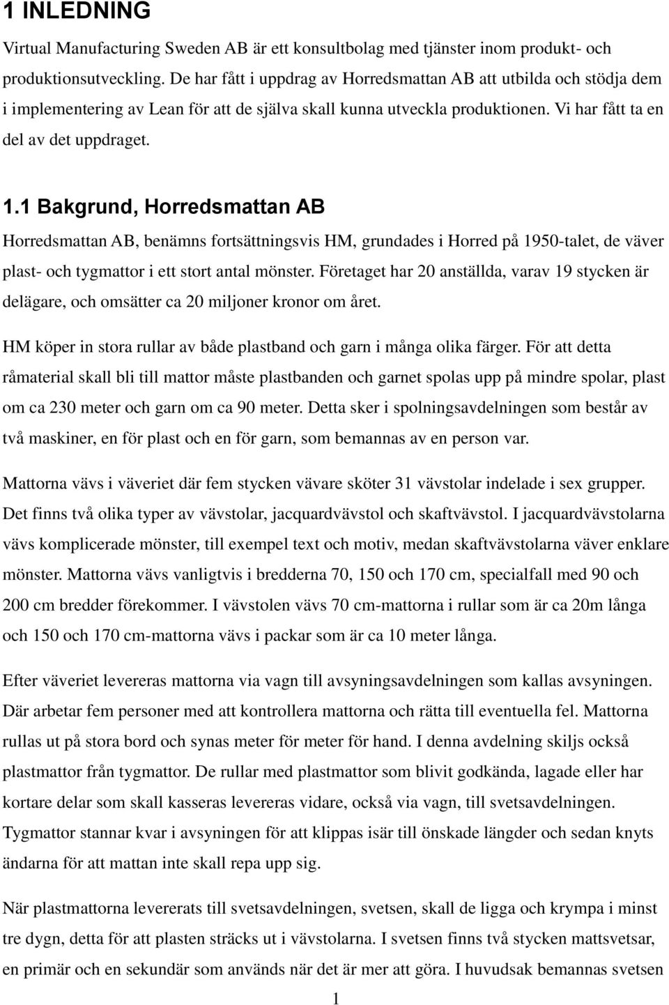 1 Bakgrund, Horredsmattan AB Horredsmattan AB, benämns fortsättningsvis HM, grundades i Horred på 1950-talet, de väver plast- och tygmattor i ett stort antal mönster.
