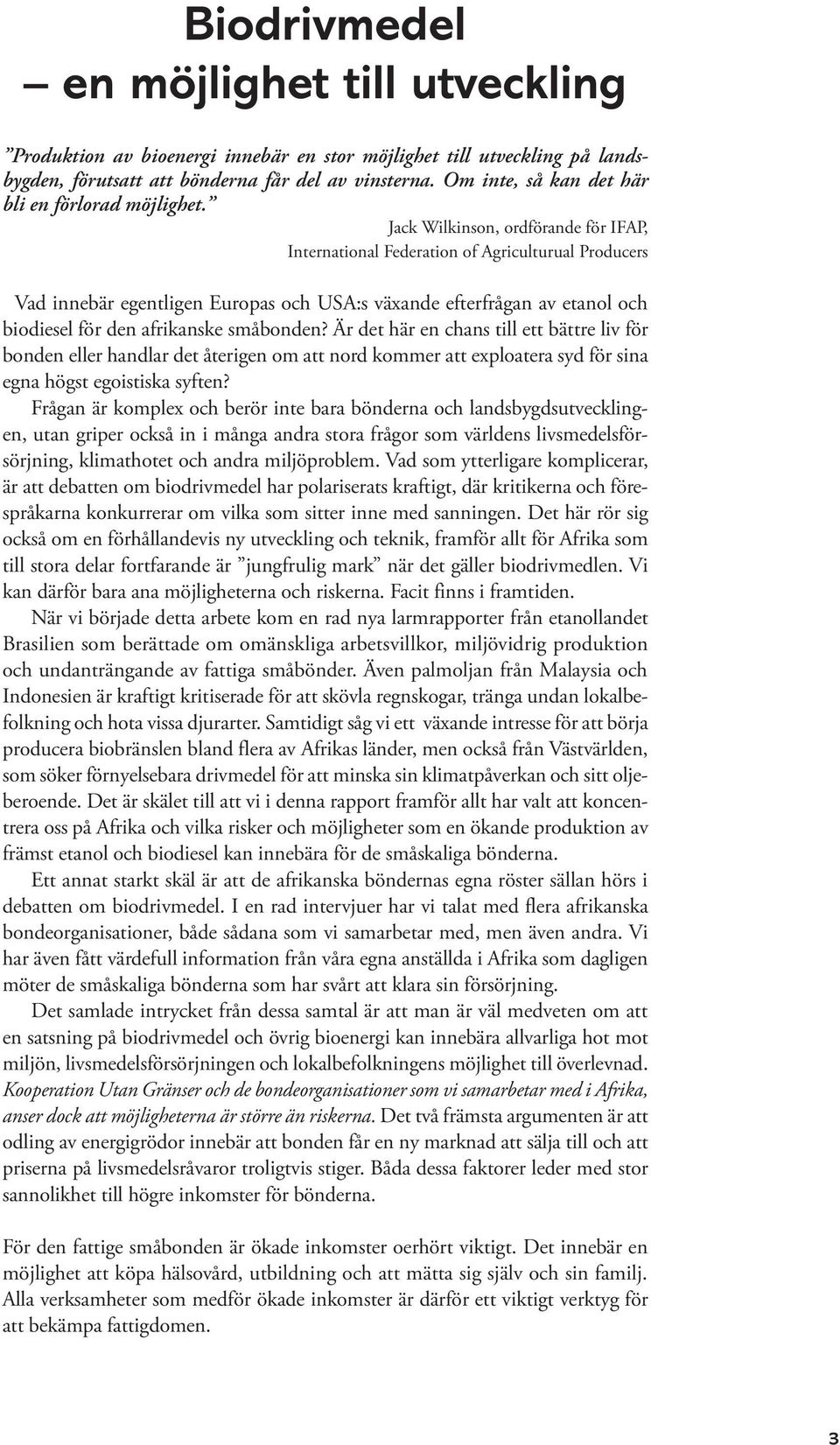 Jack Wilkinson, ordförande för IFAP, International Federation of Agriculturual Producers Vad innebär egentligen Europas och USA:s växande efterfrågan av etanol och biodiesel för den afrikanske