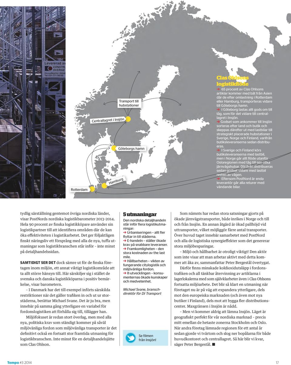 Godset som ankommer till Insjön sorteras efter land och butik och skeppas därefter ut med lastbilar till strategiskt placerade hubstationer i Sverige, Norge och Finland, varifrån butiksleveranserna
