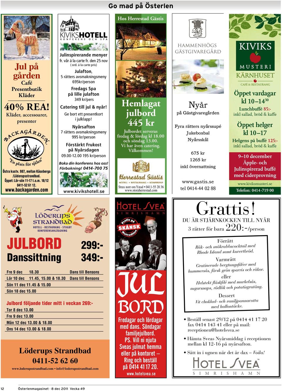 á la carte pris) Julafton, 5 rätters avsmakningsmeny 695kr/person Fredags Spa på lille julafton 349 kr/pers Catering till jul & nyår! Ge bort ett presentkort i julklapp!