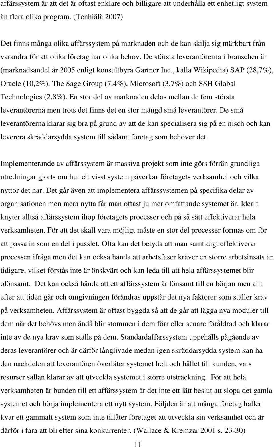 De största leverantörerna i branschen är (marknadsandel år 2005 enligt konsultbyrå Gartner Inc.