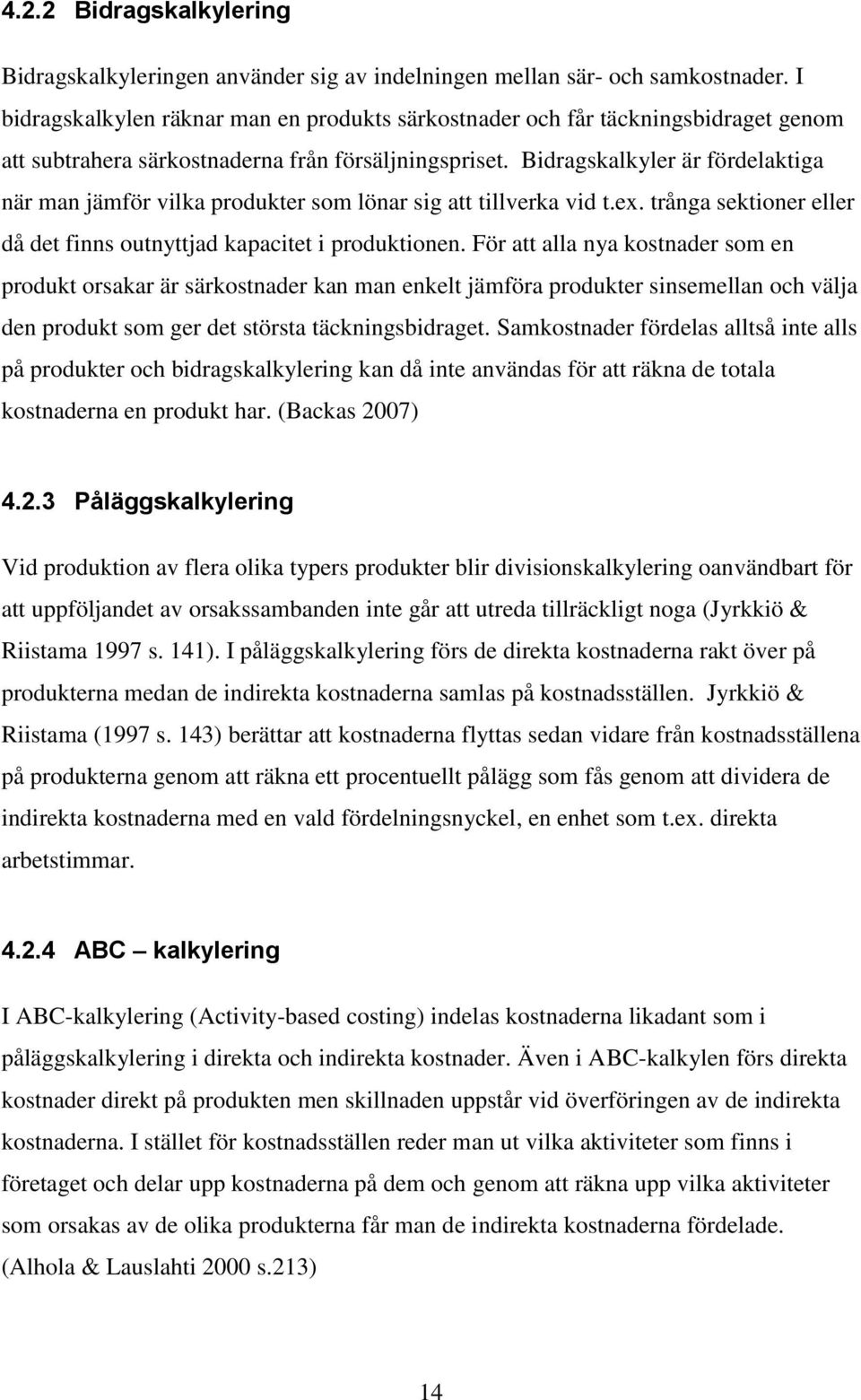 Bidragskalkyler är fördelaktiga när man jämför vilka produkter som lönar sig att tillverka vid t.ex. trånga sektioner eller då det finns outnyttjad kapacitet i produktionen.