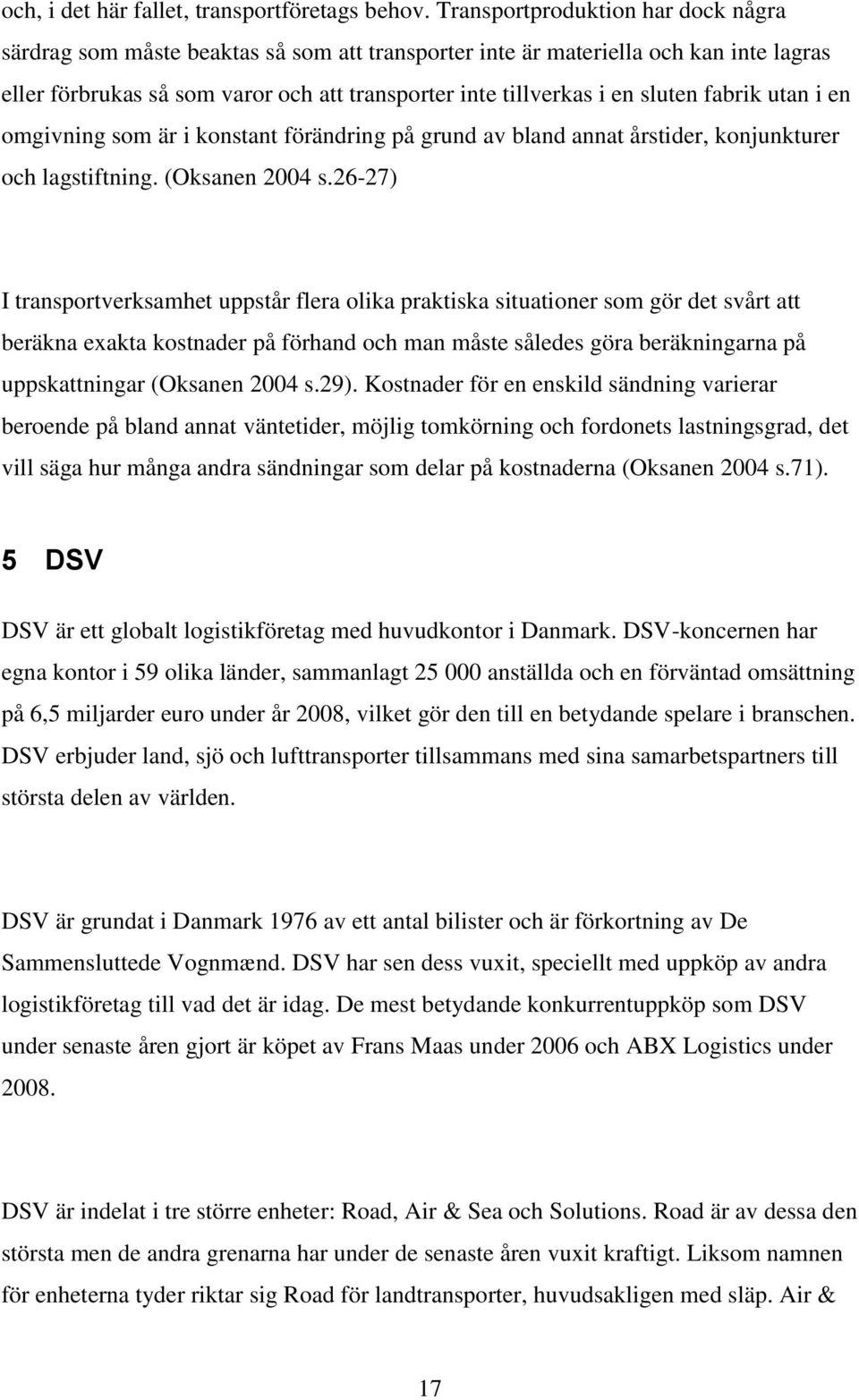 fabrik utan i en omgivning som är i konstant förändring på grund av bland annat årstider, konjunkturer och lagstiftning. (Oksanen 2004 s.