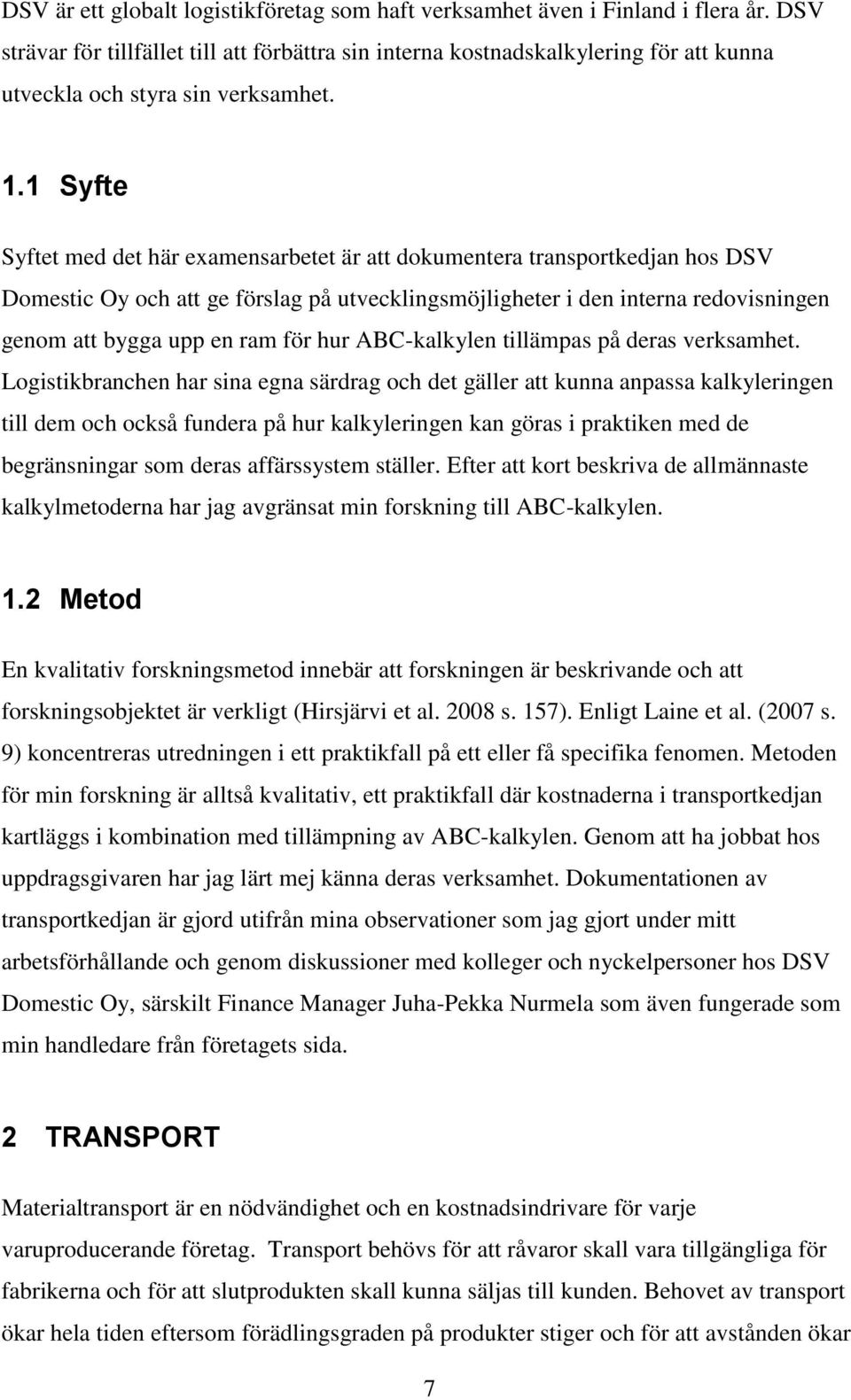 1 Syfte Syftet med det här examensarbetet är att dokumentera transportkedjan hos DSV Domestic Oy och att ge förslag på utvecklingsmöjligheter i den interna redovisningen genom att bygga upp en ram