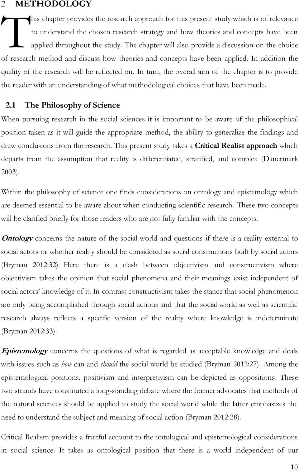 In addition the quality of the research will be reflected on. In turn, the overall aim of the chapter is to provide the reader with an understanding of what methodological choices that have been made.