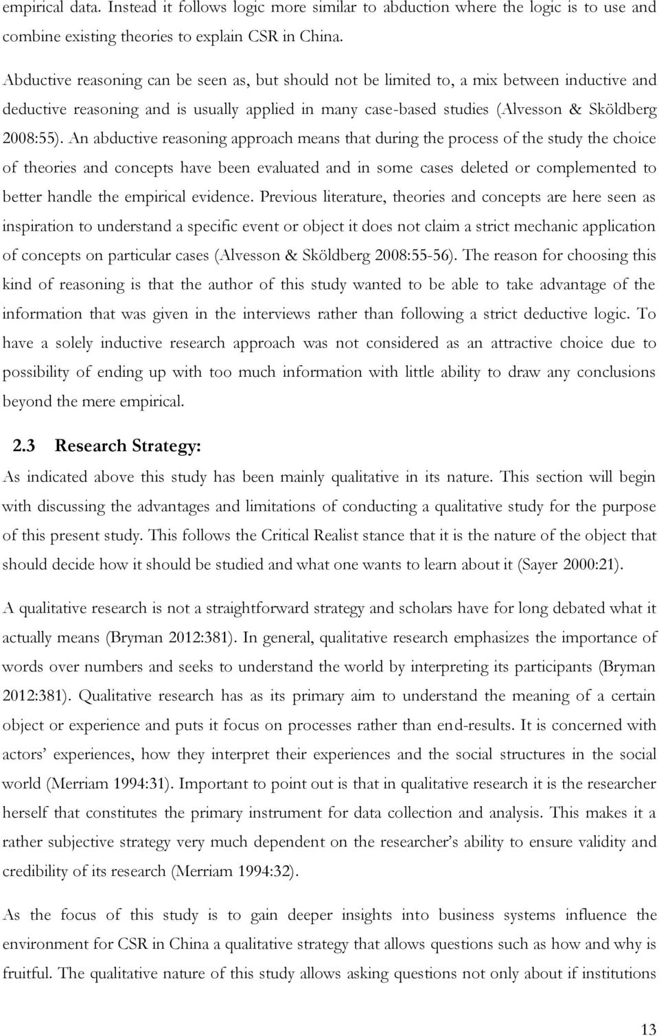 An abductive reasoning approach means that during the process of the study the choice of theories and concepts have been evaluated and in some cases deleted or complemented to better handle the