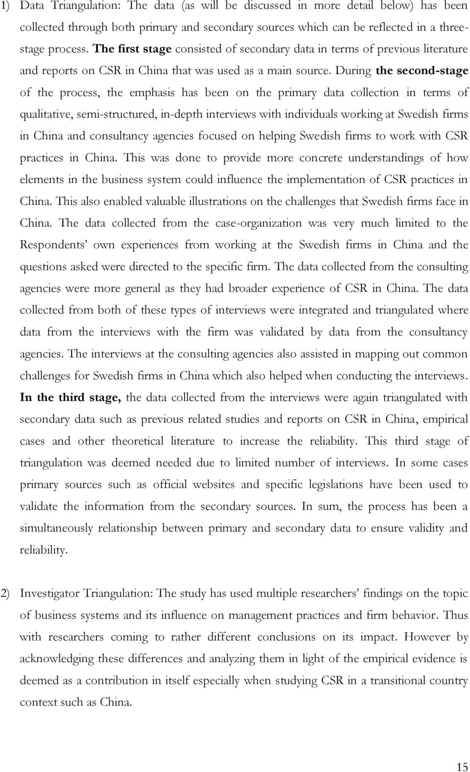 During the second-stage of the process, the emphasis has been on the primary data collection in terms of qualitative, semi-structured, in-depth interviews with individuals working at Swedish firms in