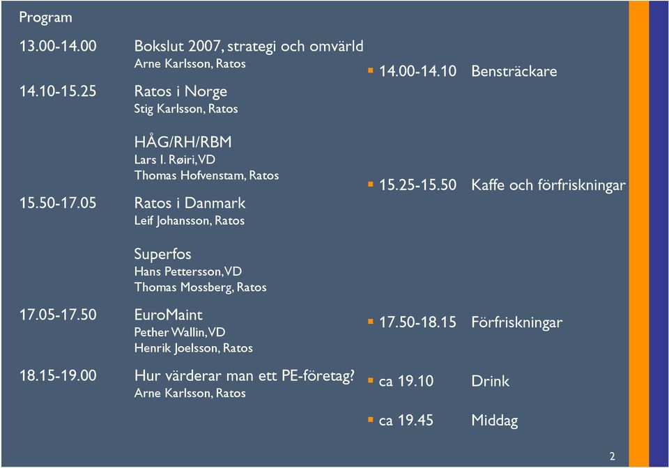 05 Ratos i Danmark Leif Johansson, Ratos Superfos Hans Pettersson, VD Thomas Mossberg, Ratos 17.05-17.