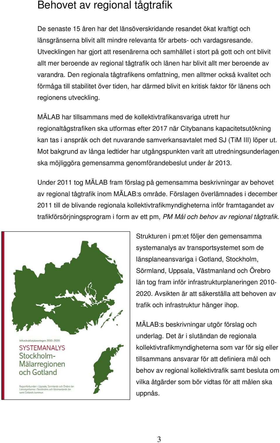 Den regionala tågtrafikens omfattning, men alltmer också kvalitet och förmåga till stabilitet över tiden, har därmed blivit en kritisk faktor för länens och regionens utveckling.