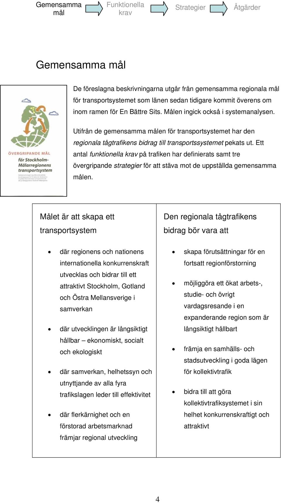 Ett antal funktionella på trafiken har definierats samt tre övergripande strategier för att stäva mot de uppställda gemensamma en.