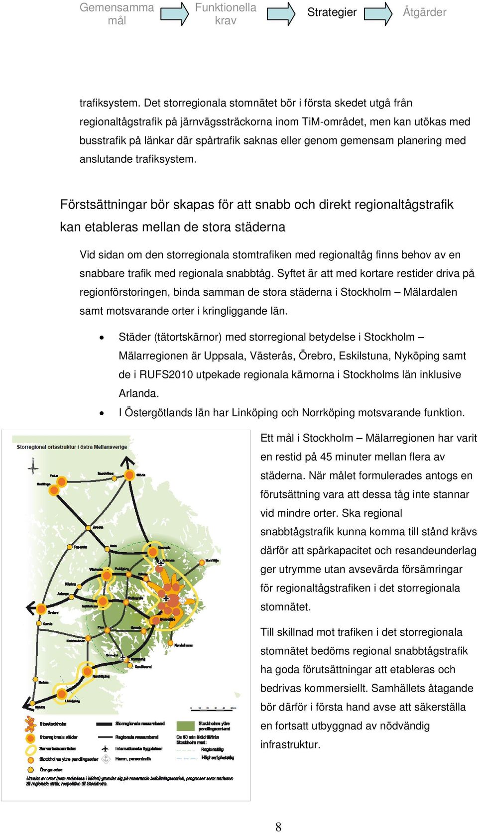 planering med anslutande  Förstsättningar bör skapas för att snabb och direkt regionaltågstrafik kan etableras mellan de stora städerna Vid sidan om den storregionala stomtrafiken med regionaltåg