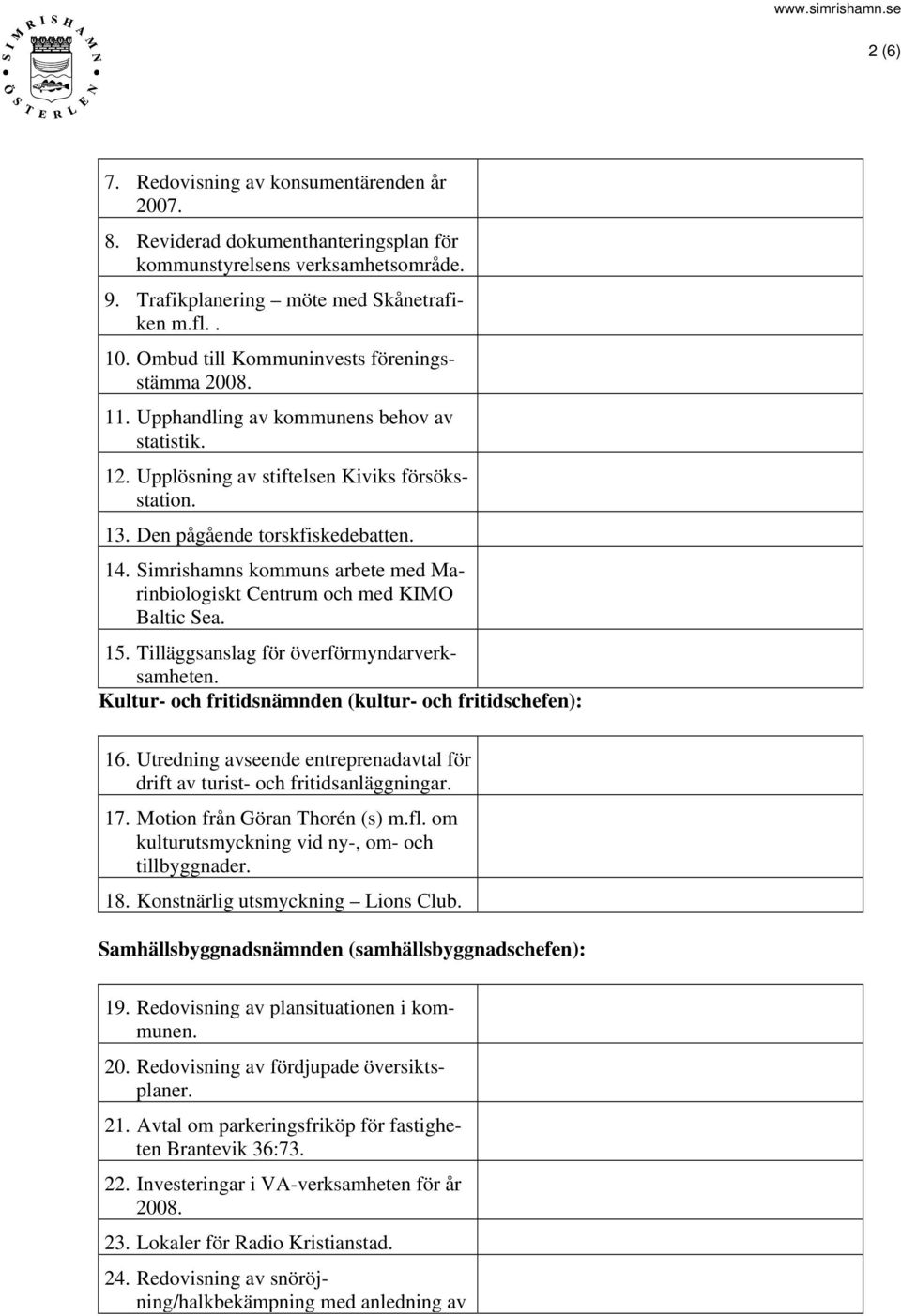 Simrishamns kommuns arbete med Marinbiologiskt Centrum och med KIMO Baltic Sea. 15. Tilläggsanslag för överförmyndarverksamheten. Kultur- och fritidsnämnden (kultur- och fritidschefen): 16.