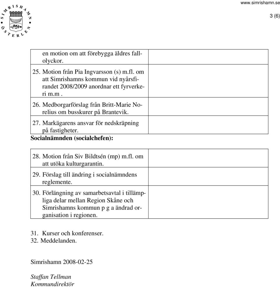 Markägarens ansvar för nedskräpning på fastigheter. Socialnämnden (socialchefen): 28. Motion från Siv Bildtsén (mp) m.fl. om att utöka kulturgarantin. 29.