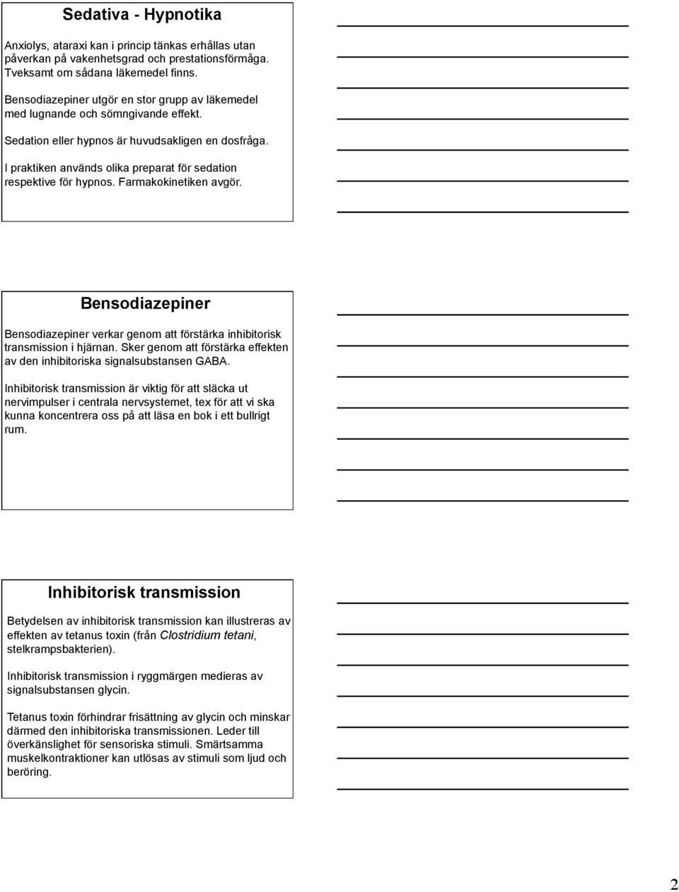 I praktiken används olika preparat för sedation respektive för hypnos. Farmakokinetiken avgör. Bensodiazepiner Bensodiazepiner verkar genom att förstärka inhibitorisk transmission i hjärnan.