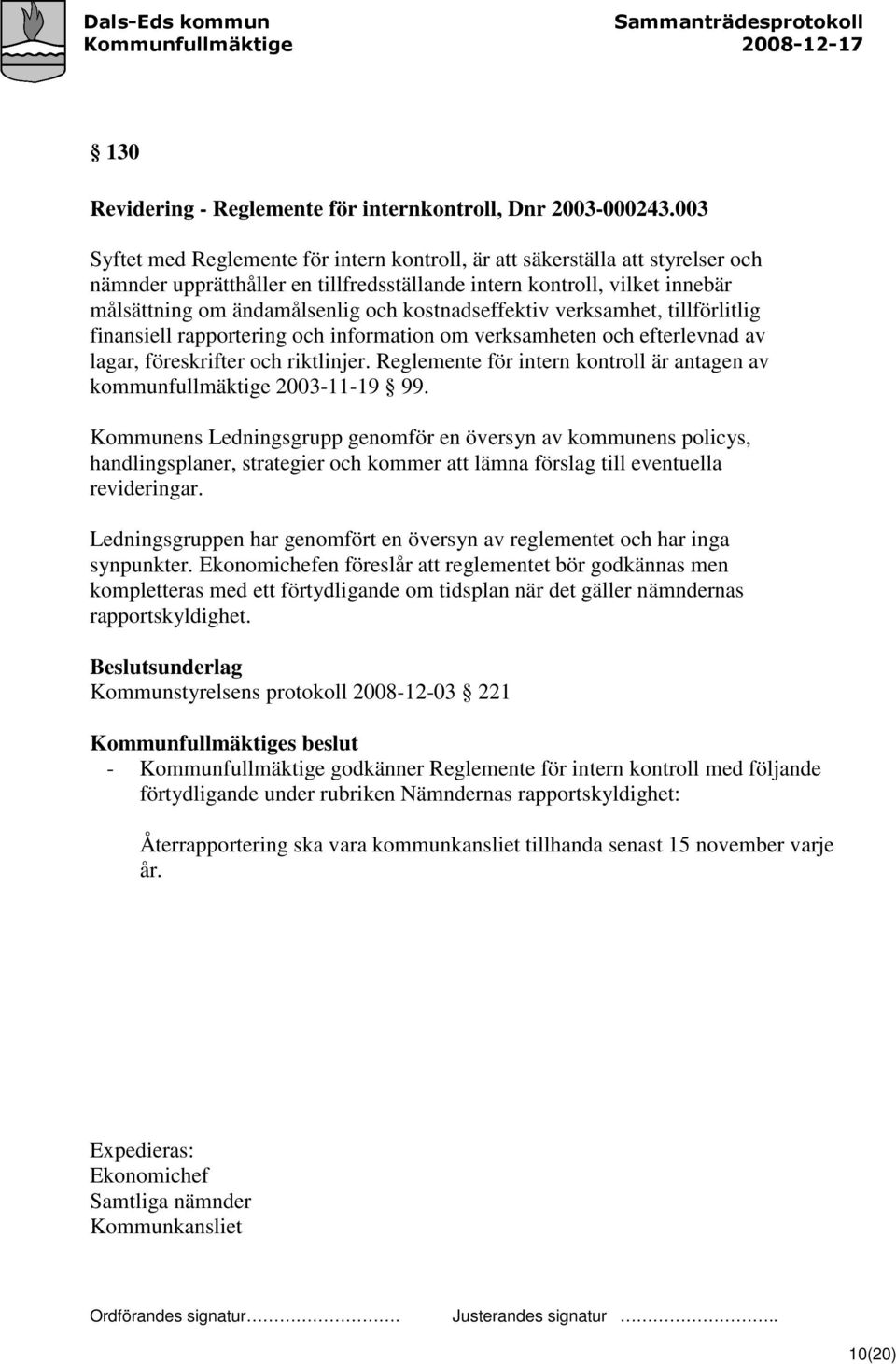 kostnadseffektiv verksamhet, tillförlitlig finansiell rapportering och information om verksamheten och efterlevnad av lagar, föreskrifter och riktlinjer.