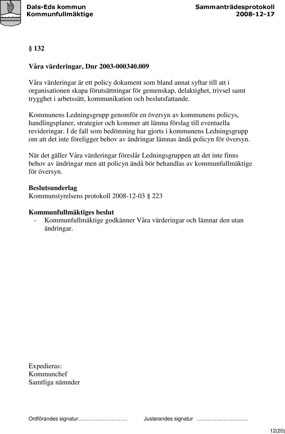 beslutsfattande. Kommunens Ledningsgrupp genomför en översyn av kommunens policys, handlingsplaner, strategier och kommer att lämna förslag till eventuella revideringar.