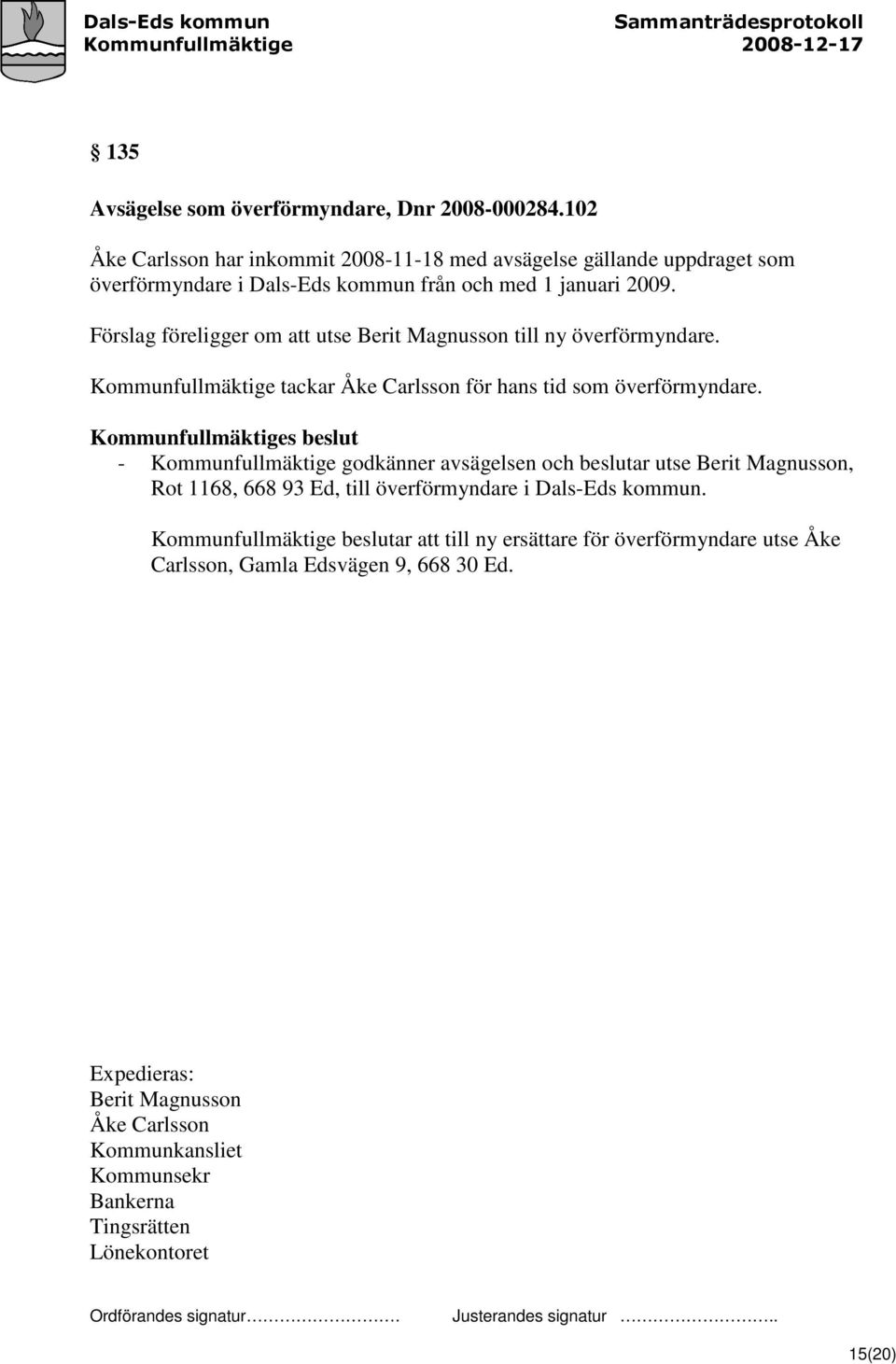 Förslag föreligger om att utse Berit Magnusson till ny överförmyndare. Kommunfullmäktige tackar Åke Carlsson för hans tid som överförmyndare.