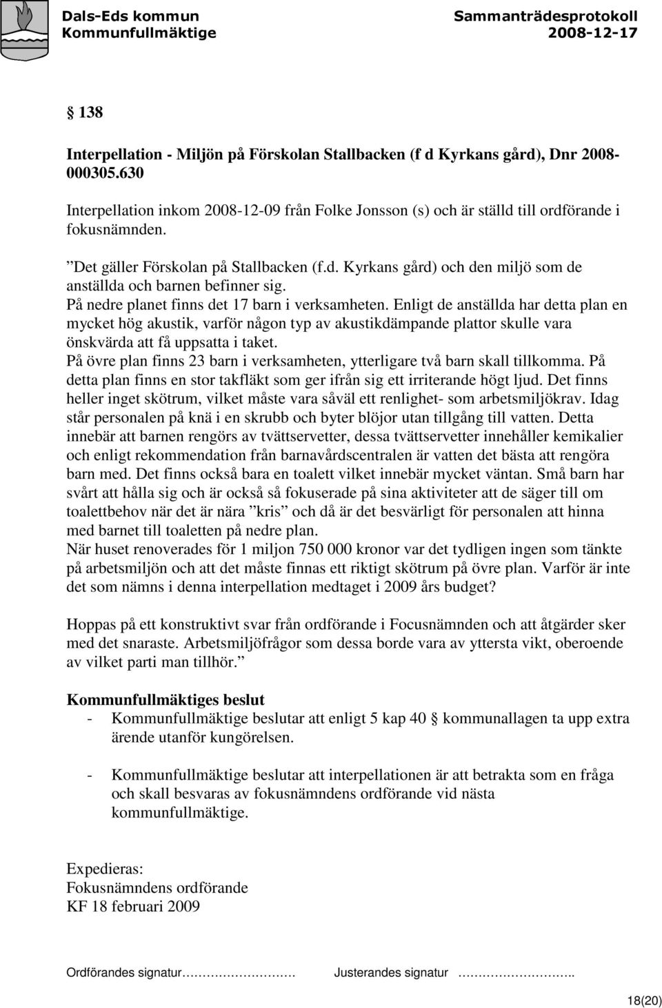 Enligt de anställda har detta plan en mycket hög akustik, varför någon typ av akustikdämpande plattor skulle vara önskvärda att få uppsatta i taket.