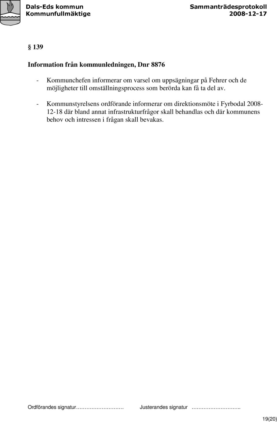 - Kommunstyrelsens ordförande informerar om direktionsmöte i Fyrbodal 2008-12-18 där bland