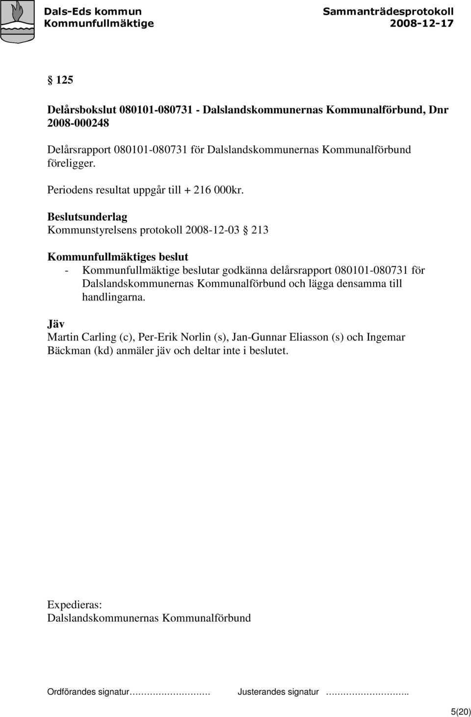 Kommunstyrelsens protokoll 2008-12-03 213 - Kommunfullmäktige beslutar godkänna delårsrapport 080101-080731 för Dalslandskommunernas