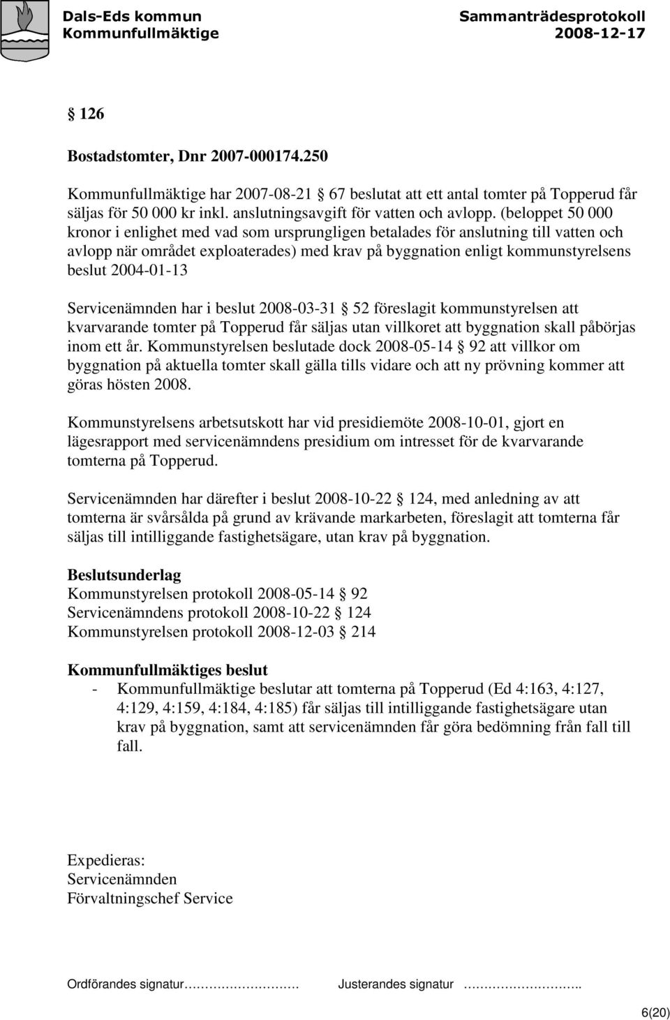 2004-01-13 Servicenämnden har i beslut 2008-03-31 52 föreslagit kommunstyrelsen att kvarvarande tomter på Topperud får säljas utan villkoret att byggnation skall påbörjas inom ett år.