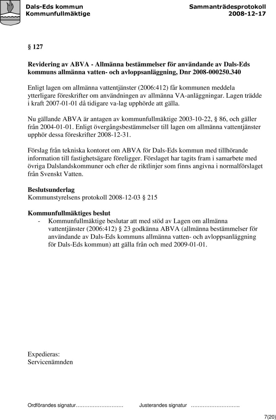 Lagen trädde i kraft 2007-01-01 då tidigare va-lag upphörde att gälla. Nu gällande ABVA är antagen av kommunfullmäktige 2003-10-22, 86, och gäller från 2004-01-01.