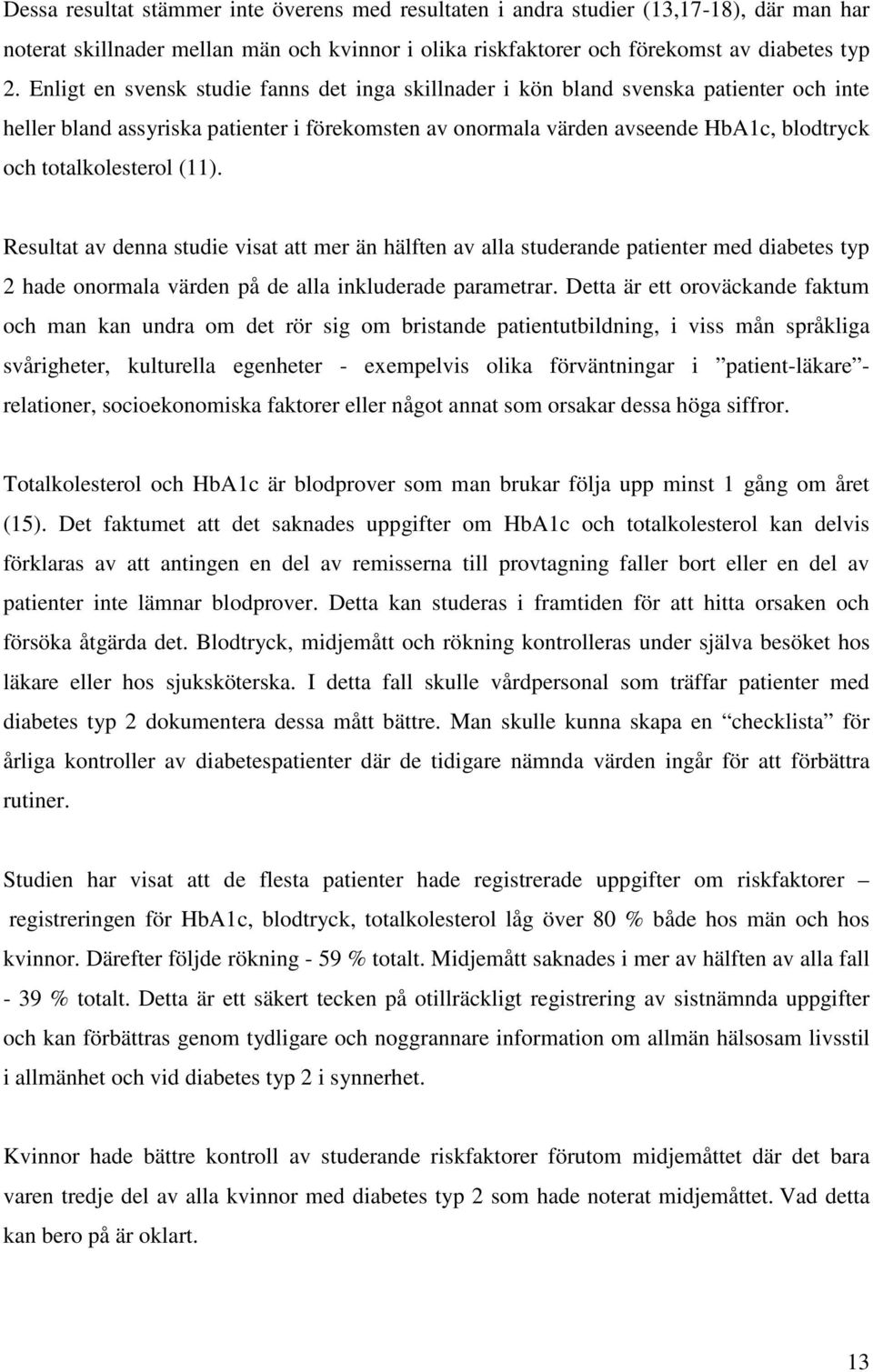 totalkolesterol (11). Resultat av denna studie visat att mer än hälften av alla studerande patienter med diabetes typ 2 hade onormala värden på de alla inkluderade parametrar.