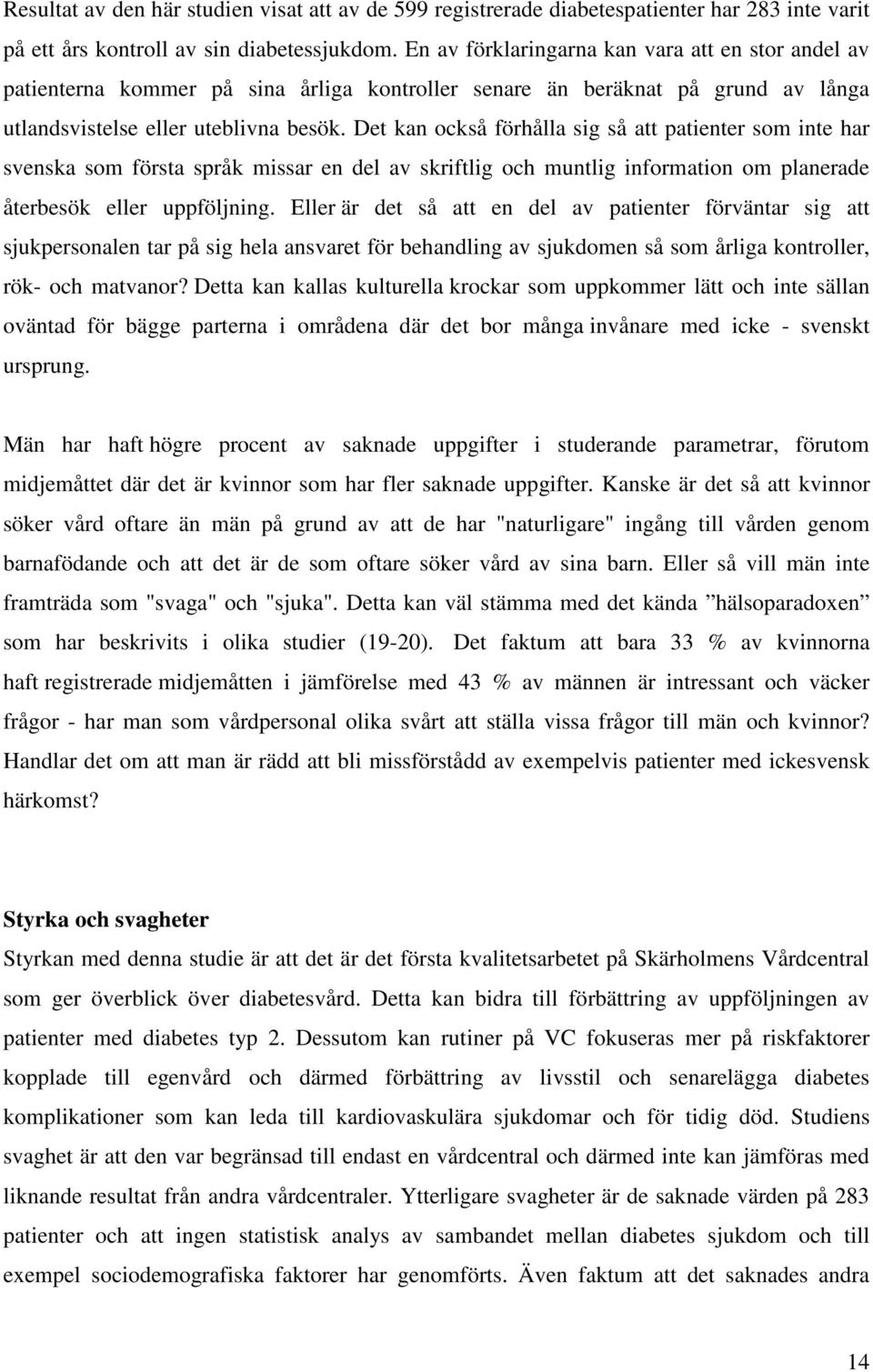 Det kan också förhålla sig så att patienter som inte har svenska som första språk missar en del av skriftlig och muntlig information om planerade återbesök eller uppföljning.