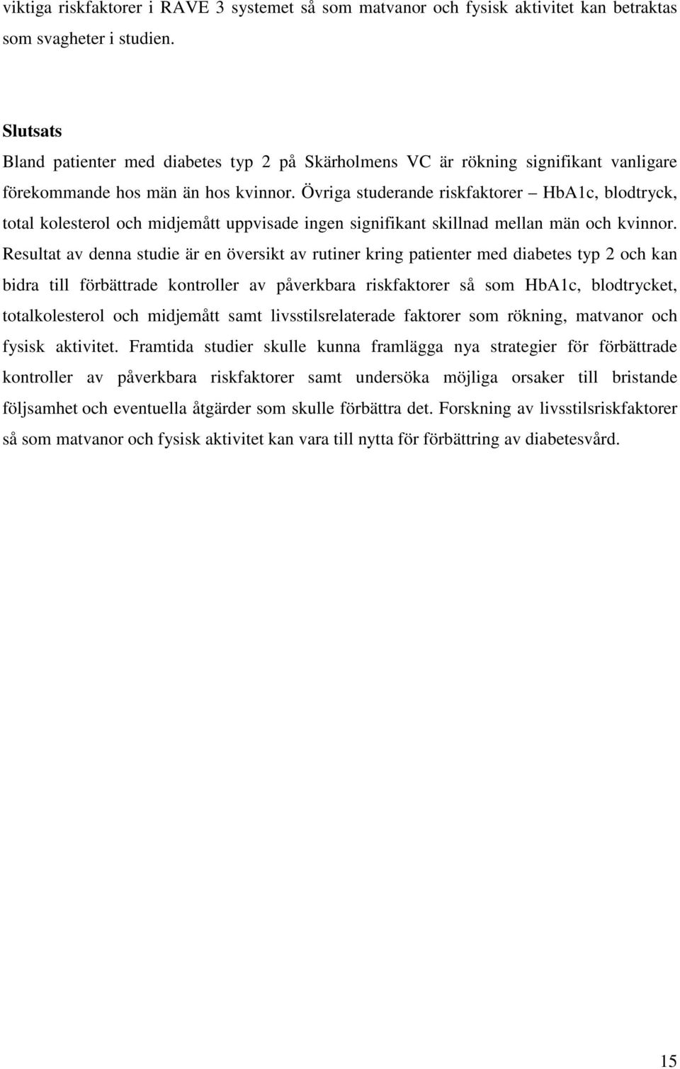 Övriga studerande riskfaktorer HbA1c, blodtryck, total kolesterol och midjemått uppvisade ingen signifikant skillnad mellan män och kvinnor.