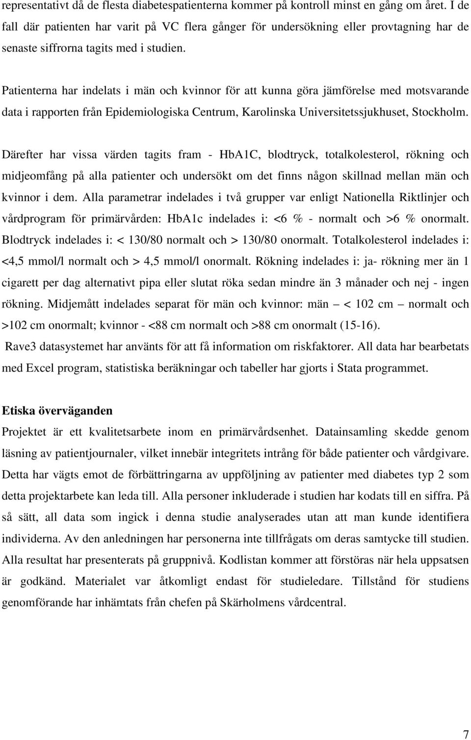 Patienterna har indelats i män och kvinnor för att kunna göra jämförelse med motsvarande data i rapporten från Epidemiologiska Centrum, Karolinska Universitetssjukhuset, Stockholm.