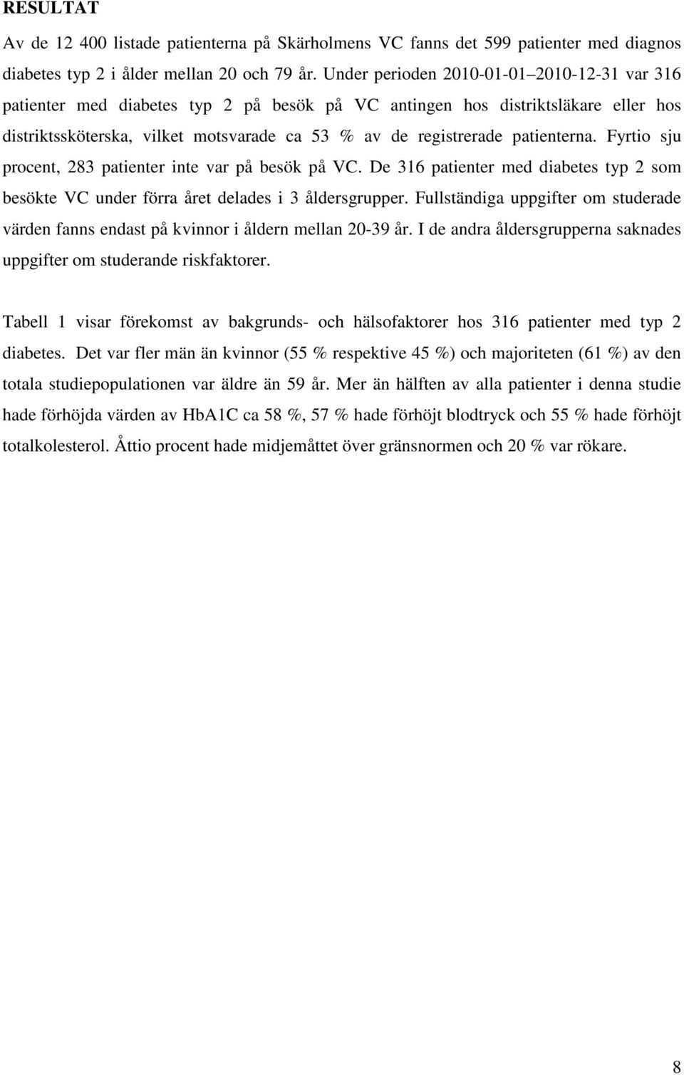 patienterna. Fyrtio sju procent, 283 patienter inte var på besök på VC. De 316 patienter med diabetes typ 2 som besökte VC under förra året delades i 3 åldersgrupper.