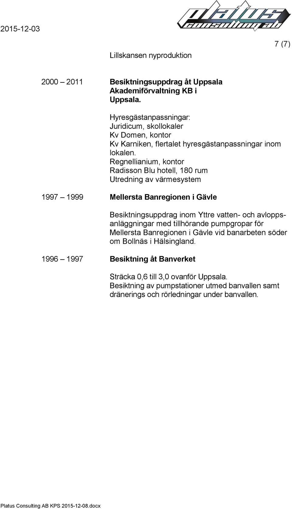 Regnellianium, kontor Radisson Blu hotell, 180 rum Utredning av värmesystem 1997 1999 Mellersta Banregionen i Gävle Besiktningsuppdrag inom Yttre vatten- och