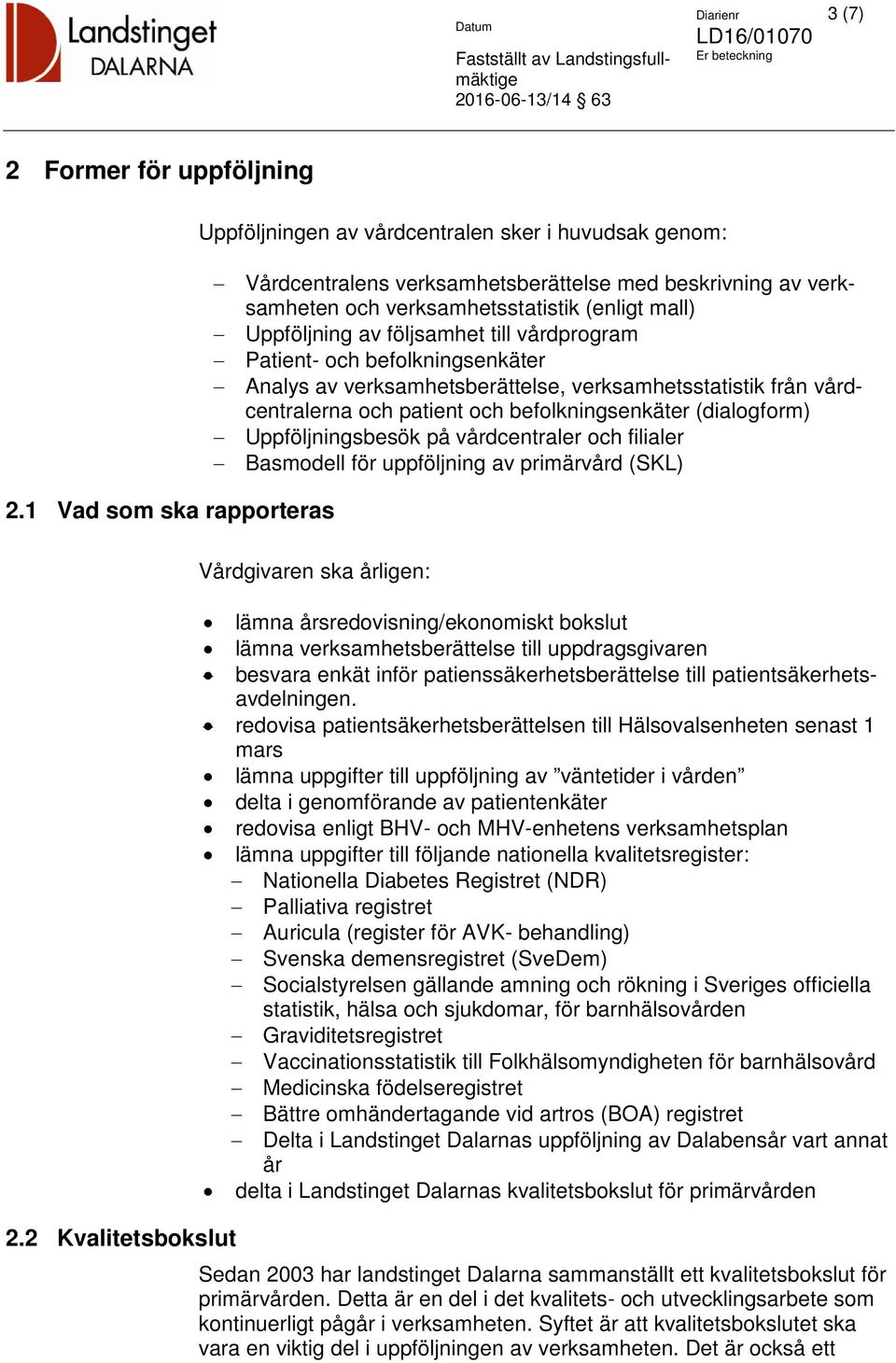 av följsamhet till vårdprogram Patient- och befolkningsenkäter Analys av verksamhetsberättelse, verksamhetsstatistik från vårdcentralerna och patient och befolkningsenkäter (dialogform)