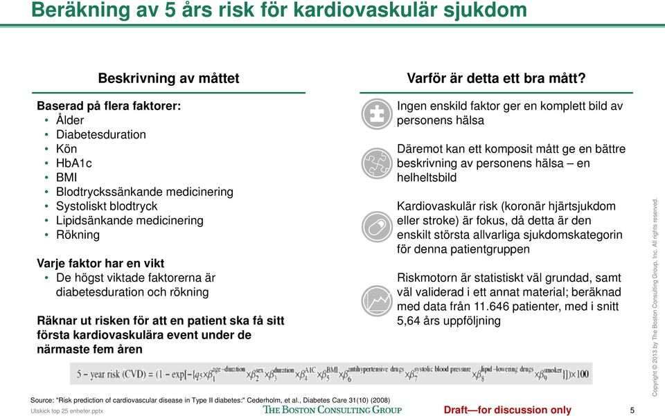 är diabetesduration och rökning Räknar ut risken för att en patient ska få sitt första kardiovaskulära event under de närmaste fem åren Source: "Risk prediction of cardiovascular disease in Type II