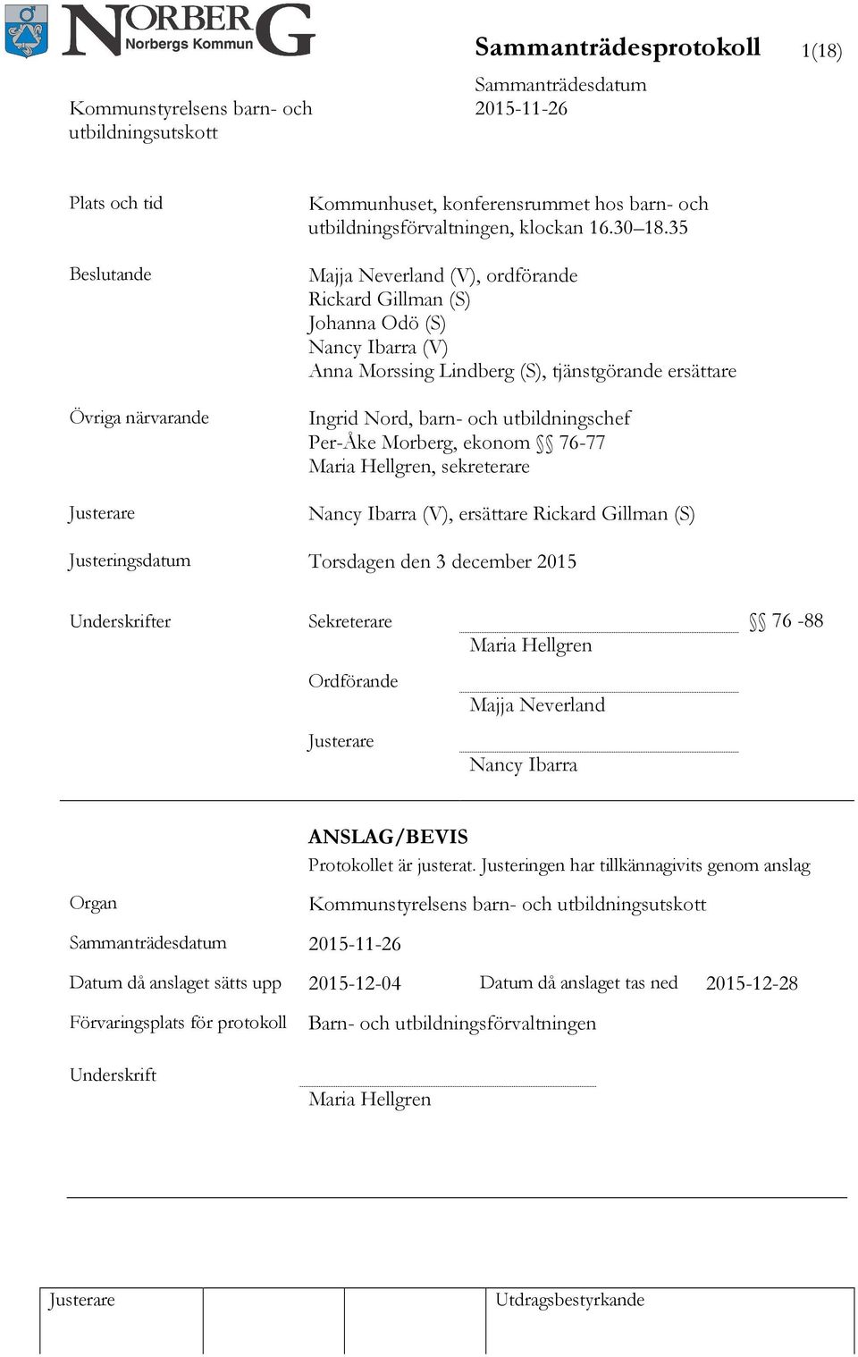 ekonom 76-77 Maria Hellgren, sekreterare Nancy Ibarra (V), ersättare Rickard Gillman (S) Justeringsdatum Torsdagen den 3 december 2015 Underskrifter Sekreterare 76-88 Maria Hellgren Ordförande Majja