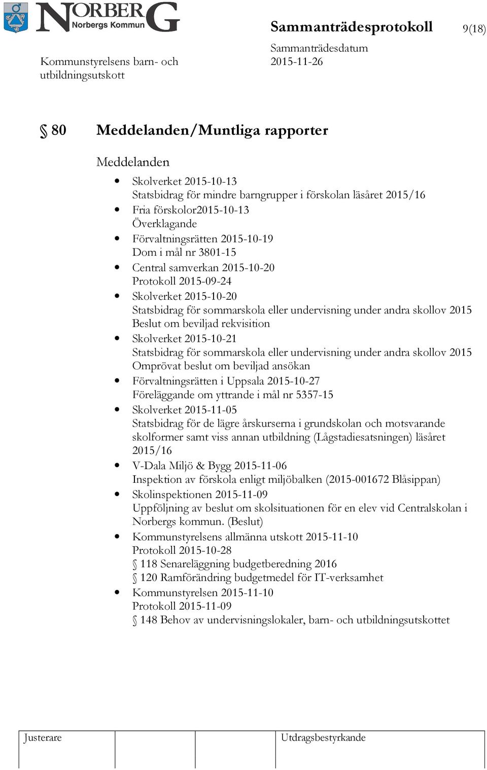 beviljad rekvisition Skolverket 2015-10-21 Statsbidrag för sommarskola eller undervisning under andra skollov 2015 Omprövat beslut om beviljad ansökan Förvaltningsrätten i Uppsala 2015-10-27