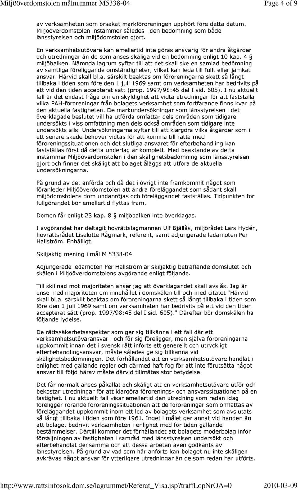 Nämnda lagrum syftar till att det skall ske en samlad bedömning av samtliga föreliggande omständigheter, vilket kan leda till fullt eller jämkat ansvar. Härvid skall bl.a. särskilt beaktas om föroreningarna skett så långt tillbaka i tiden som före den 1 juli 1969 samt om verksamheten har bedrivits på ett vid den tiden accepterat sätt (prop.