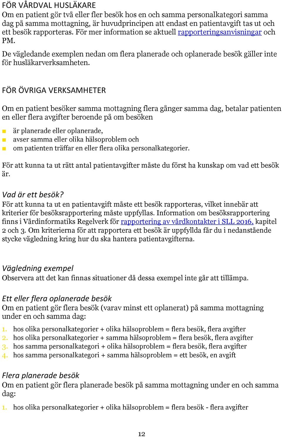 FÖR ÖVRIGA VERKSAMHETER Om en patient besöker samma mottagning flera gånger samma dag, betalar patienten en eller flera avgifter beroende på om besöken är planerade eller oplanerade, avser samma