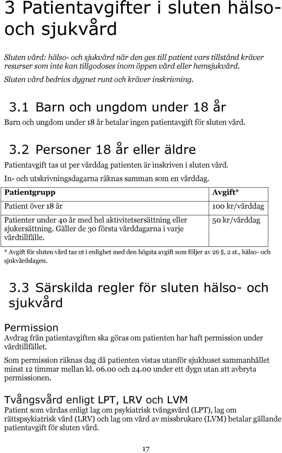 In- och utskrivningsdagarna räknas samman som en vårddag. Patientgrupp Patient över 18 år Patienter under 40 år med hel aktivitetsersättning eller sjukersättning.