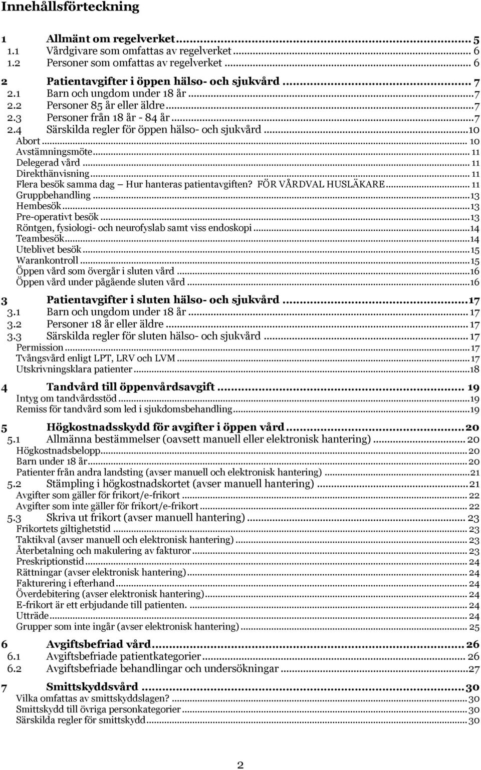 .. 11 Delegerad vård... 11 Direkthänvisning... 11 Flera besök samma dag Hur hanteras patientavgiften? FÖR VÅRDVAL HUSLÄKARE... 11 Gruppbehandling... 13 Hembesök... 13 Pre-operativt besök.