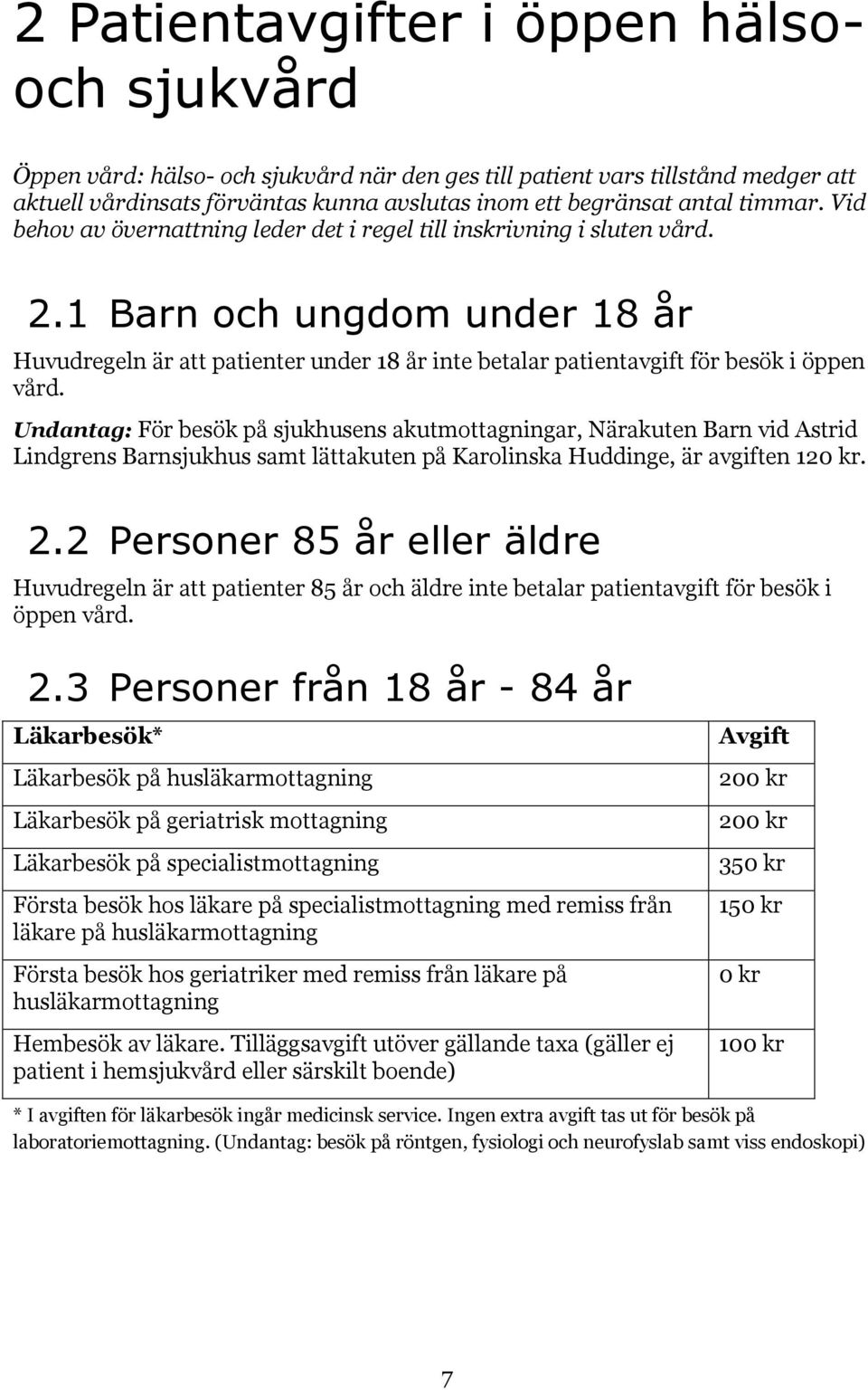 1 Barn och ungdom under 18 år Huvudregeln är att patienter under 18 år inte betalar patientavgift för besök i öppen vård.