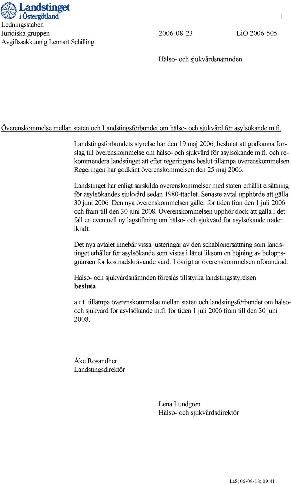 Regeringen har godkänt överenskommelsen den 25 maj 2006. Landstinget har enligt särskilda överenskommelser med staten erhållit ersättning för asylsökandes sjukvård sedan 1980-ttaqlet.