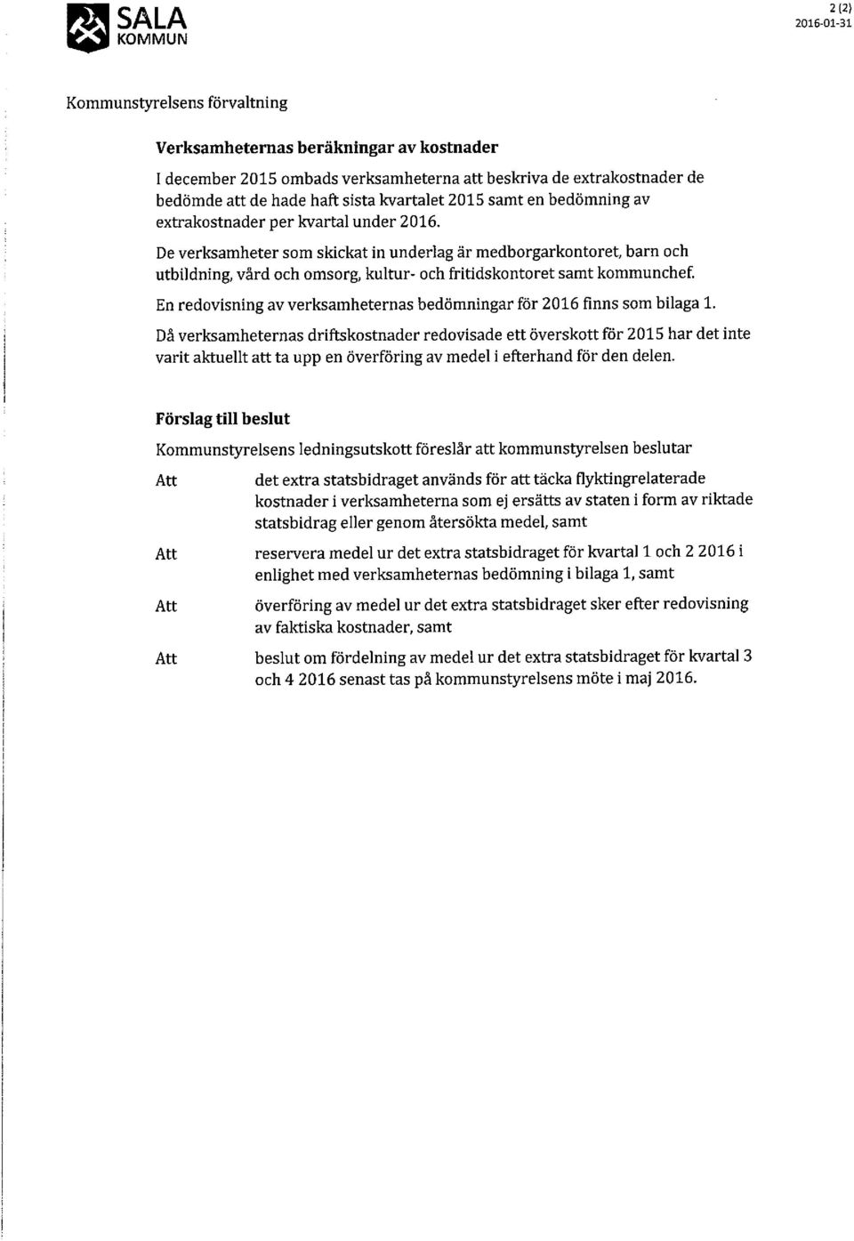 En redovisning av verksamheternas bedömningar för 2016 finns som bilaga 1.