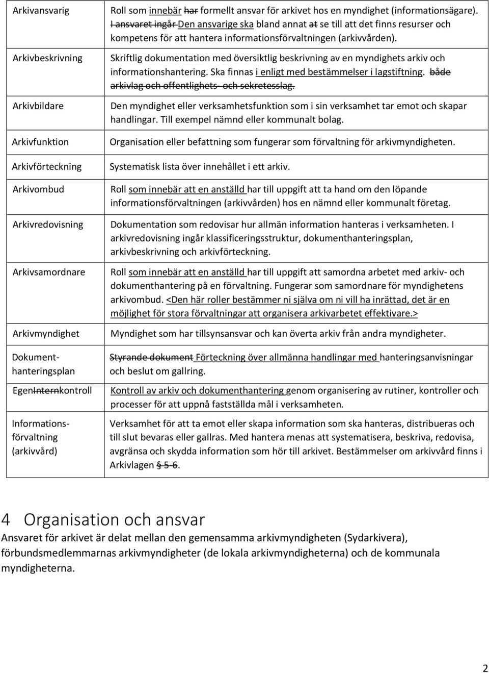 I ansvaret ingår Den ansvarige ska bland annat at se till att det finns resurser och kompetens för att hantera informationsförvaltningen (arkivvården).